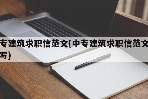 中专建筑求职信范文(中专建筑求职信范文怎么写)